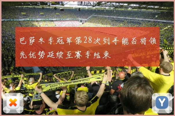 巴萨冬季冠军第28次到手能否将领先优势延续至赛季结束